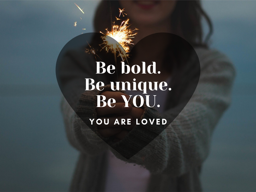 BE you. You are loved